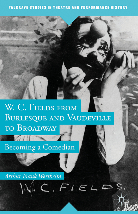 W. C. Fields from Burlesque and Vaudeville to Broadway - A. Wertheim