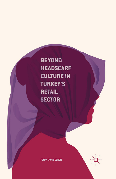 Beyond Headscarf Culture in Turkey's Retail Sector -  F. Sayan-Cengiz