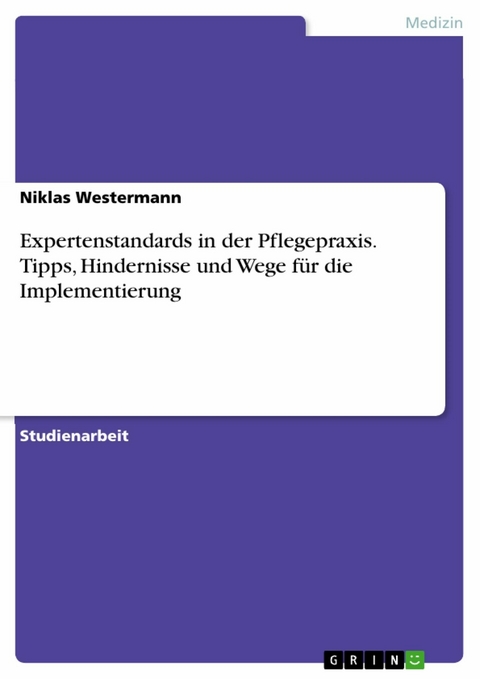 Expertenstandards in der Pflegepraxis. Tipps, Hindernisse und Wege für die Implementierung - Niklas Westermann