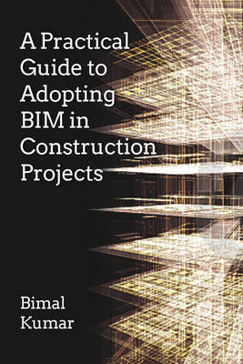 A Practical Guide to Adopting BIM in Construction Projects - Bimal Kumar