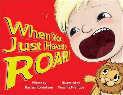 When You Just Have to Roar! - Rachel Robertson