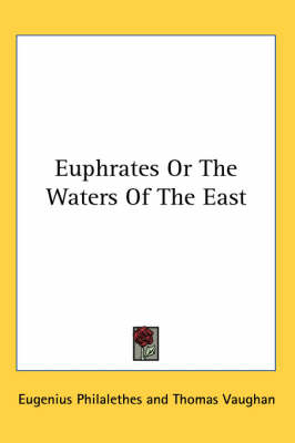 Euphrates Or The Waters Of The East - Eugenius Philalethes