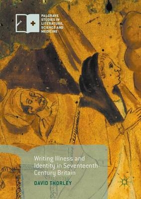 Writing Illness and Identity in Seventeenth-Century Britain - David Thorley