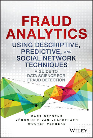 Fraud Analytics Using Descriptive, Predictive, and Social Network Techniques - Bart Baesens, Veronique Van Vlasselaer, Wouter Verbeke