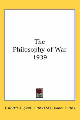 The Philosophy of War 1939 - Harriette Augusta Curtiss, H.A. Curtiss