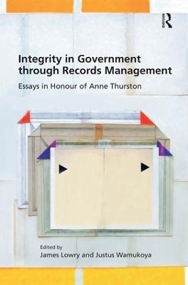 Integrity in Government through Records Management - James Lowry, Justus Wamukoya