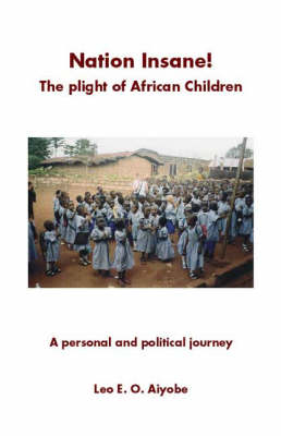 Nation Insane! The Plight of African Children - Leo E.O. Aiyobe