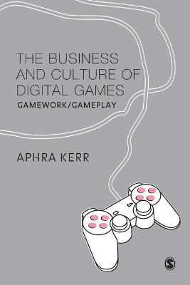 The Business and Culture of Digital Games - Aphra Kerr