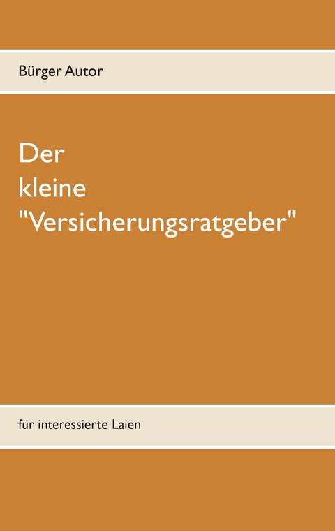 Der kleine &quot;Versicherungsratgeber&quot; -  Bürger Autor