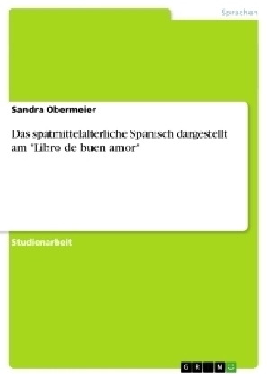 Das spÃ¤tmittelalterliche Spanisch dargestellt am "Libro de buen amor" - Sandra Obermeier