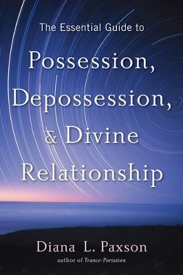 Essential Guide to Possession, Depossession, and Divine Relationship - Diana L. Paxson