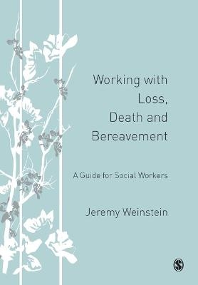 Working with Loss, Death and Bereavement - Jeremy A Weinstein