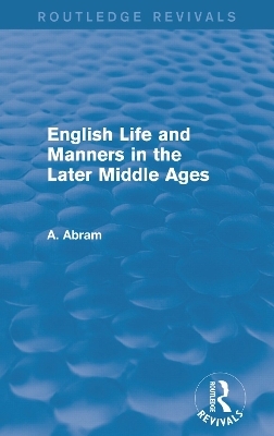 English Life and Manners in the Later Middle Ages (Routledge Revivals) - Annie Abram