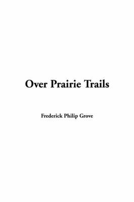 Over Prairie Trails - Frederick Philip Grove