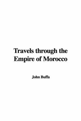 Travels Through the Empire of Morocco - John Buffa