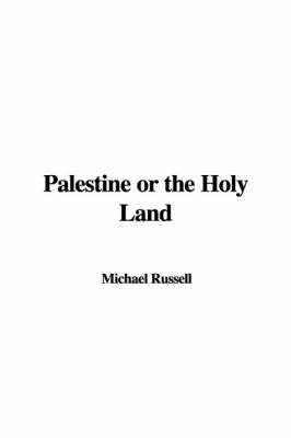 Palestine or the Holy Land - Michael Russell