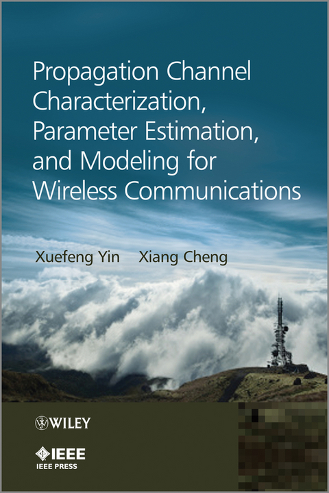 Propagation Channel Characterization, Parameter Estimation, and Modeling for Wireless Communications - Xuefeng Yin, Xiang Cheng