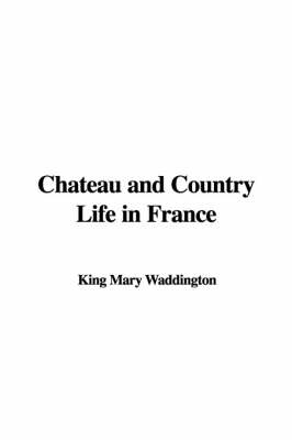 Chateau and Country Life in France - Mary King Waddington