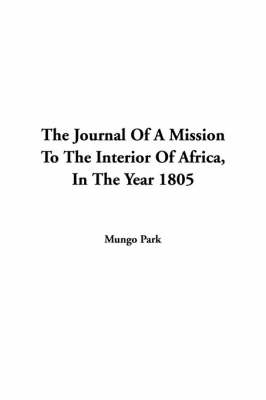 The Journal of a Mission to the Interior of Africa, in the Year 1805 - Mungo Park