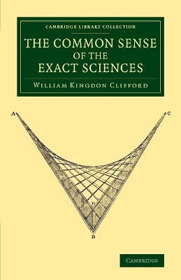 The Common Sense of the Exact Sciences - William Kingdon Clifford