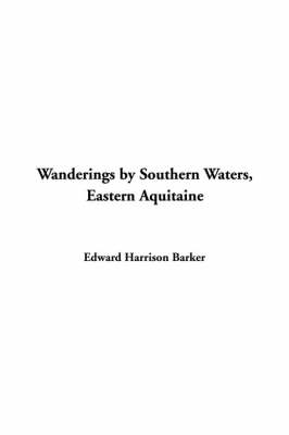 Wanderings by Southern Waters, Eastern Aquitaine - Edward Harrison Barker