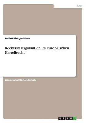 Rechtsstaatsgarantien im europÃ¤ischen Kartellrecht - AndrÃ© Morgenstern