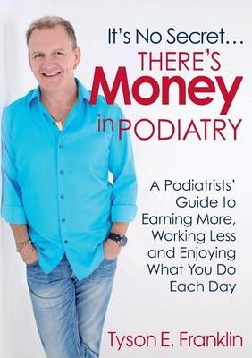 It's No Secret...There's Money in Podiatry - Tyson E Franklin