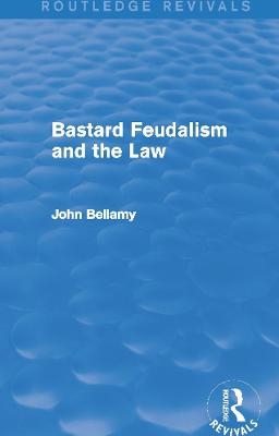 Bastard Feudalism and the Law (Routledge Revivals) - John Bellamy