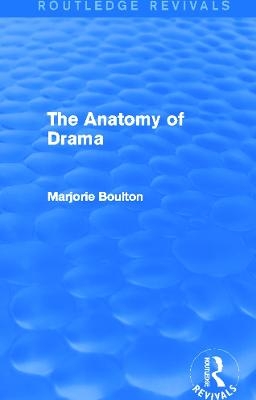 The Anatomy of Drama (Routledge Revivals) - Marjorie Boulton