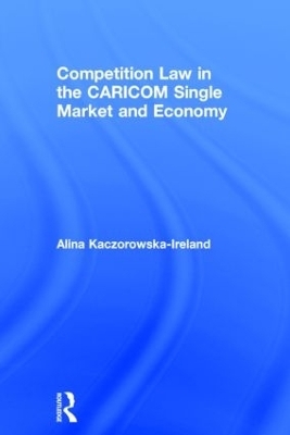 Competition Law in the CARICOM Single Market and Economy - Alina Kaczorowska-Ireland