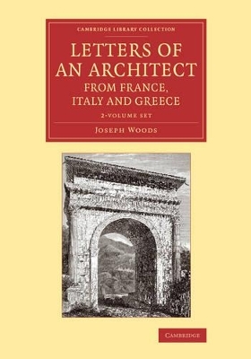 Letters of an Architect from France, Italy and Greece 2 Volume Set - Joseph Woods