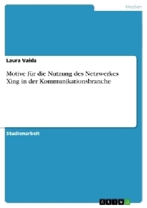 Motive fÃ¼r die Nutzung des Netzwerkes Xing in der Kommunikationsbranche - Laura Vaida