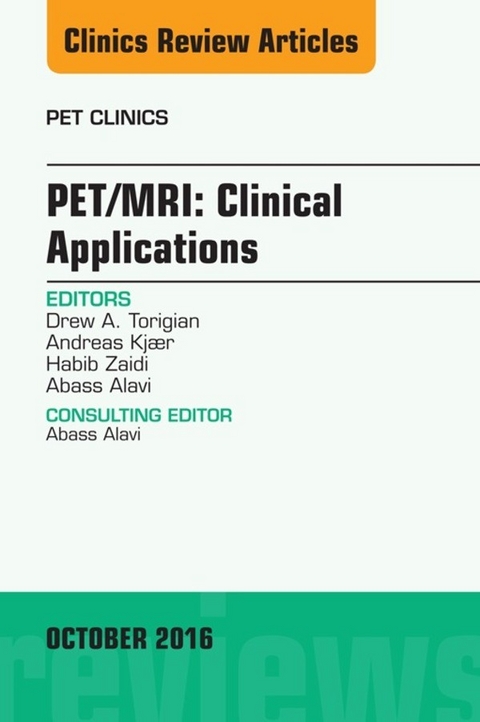 PET/MRI: Clinical Applications, An Issue of PET Clinics -  Abass Alavi,  Andreas Kjaer,  Drew A. Torigian,  Habib Zaidi