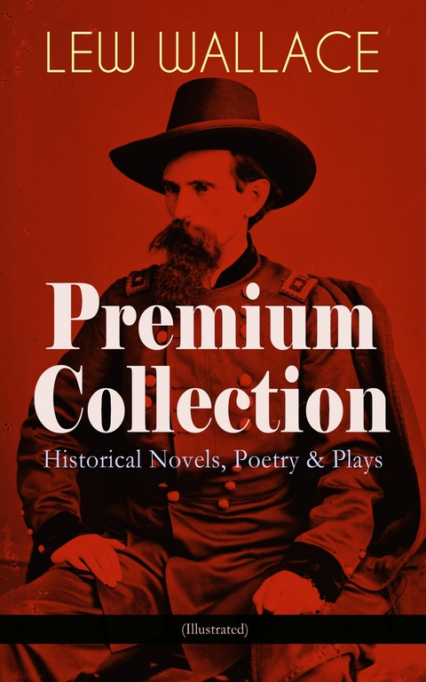 LEW WALLACE Premium Collection: Historical Novels, Poetry & Plays (Illustrated) - Lew Wallace