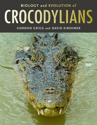 Biology and Evolution of Crocodylians - Gordon Grigg, David Kirshner
