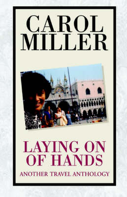 Laying on of Hands, Another Travel Anthology - Carol Miller
