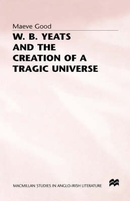 W. B. Yeats and the Creation of a Tragic Universe -  Maeve Good