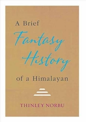 A Brief Fantasy History of a Himalayan - Thinley Norbu