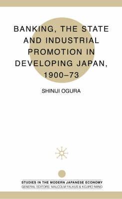 Banking, The State and Industrial Promotion in Developing Japan, 1900-73 -  S. Ogura