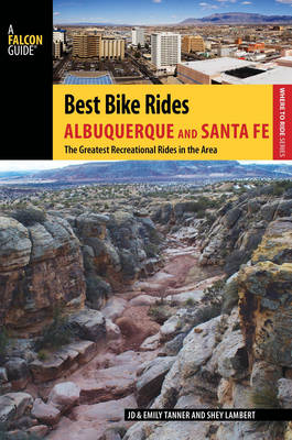 Best Bike Rides Albuquerque and Santa Fe - JD Tanner, Emily Ressler-Tanner, Shey Lambert