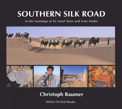 Southern Silk Road: In The Footsteps Of Sir Aurel Stein And Sven Hedin - Christoph Baumer