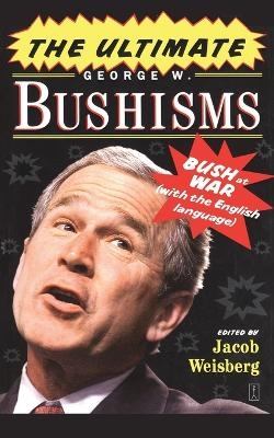 The Ultimate George W. Bushisms: Bush at war (on the English Language) -  Weisberg