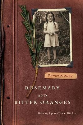 Rosemary and Bitter Oranges, Growing Up in a Tuscan Kitchen - Patrizia Chen