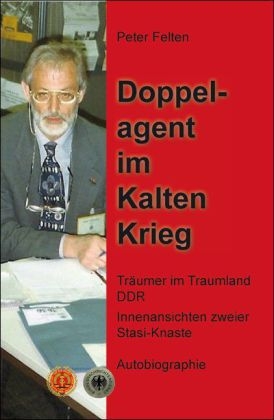 Doppelagent im Kalten Krieg - Peter Felten