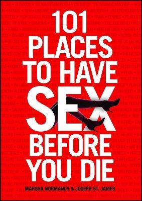 101 Places to Have Sex Before You Die - Marsha Normandy, Joseph St. James