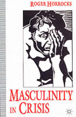 Masculinity in Crisis -  R. Horrocks