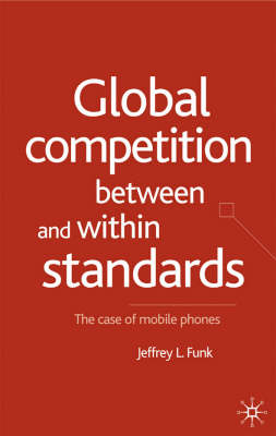 Global Competition Between and Within Standards -  Jeffrey L. Funk