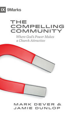 The Compelling Community - Mark Dever, Jamie Dunlop