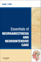 Essentials of Neuroanesthesia and Neurointensive Care - Arun K. Gupta, Adrian W. Gelb