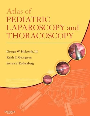 Atlas of Pediatric Laparoscopy and Thoracoscopy - George W. Holcomb, Keith Georgeson, Steven S. Rothenberg
